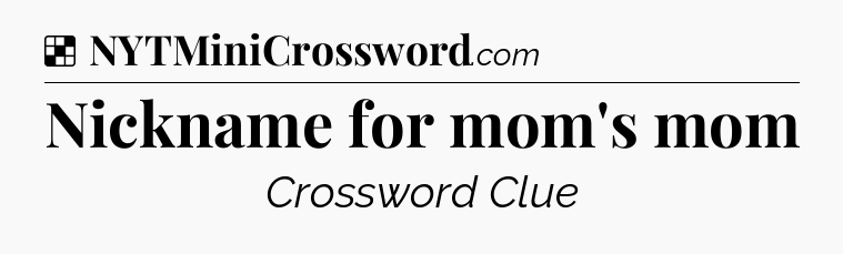 Solution: Nickname for mom's mom - NYT Crossword