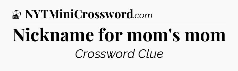 Nickname for mom's mom - Daily Themed Classic Crossword