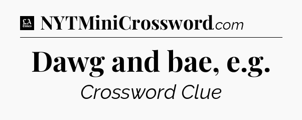 Dawg and bae, e.g - LA Times Crossword