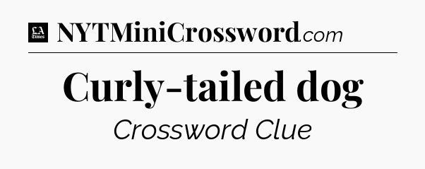 Curly-tailed dog - LA Times Crossword