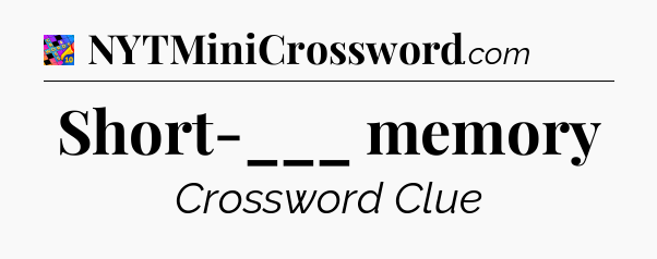 Short-___ memory Crossword Clue