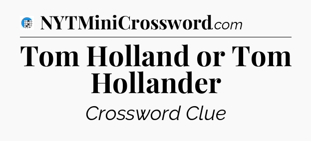 Tom Holland or Tom Hollander Crossword Clue