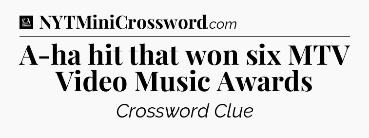 A-ha hit that won six MTV Video Music Awards - LA Times Crossword