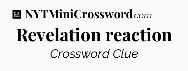 Revelation reaction - LA Times Crossword