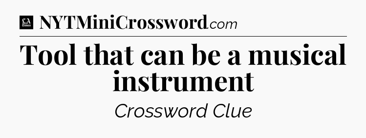 Tool that can be a musical instrument - LA Times Crossword