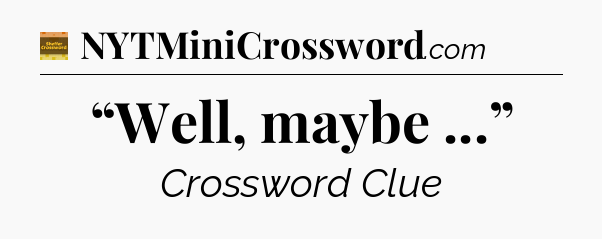 “Well, maybe ...” - Eugene Sheffer Crossword