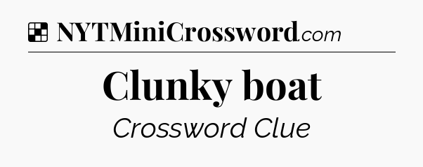 Solution: Clunky boat - NYT Crossword