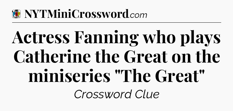 Actress Fanning who plays Catherine the Great on the miniseries 