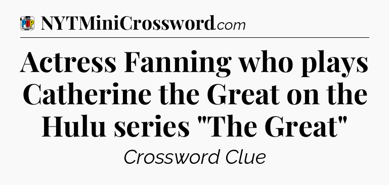 Actress Fanning who plays Catherine the Great on the Hulu series 