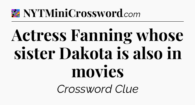 Actress Fanning whose sister Dakota is also in movies Crossword Clue