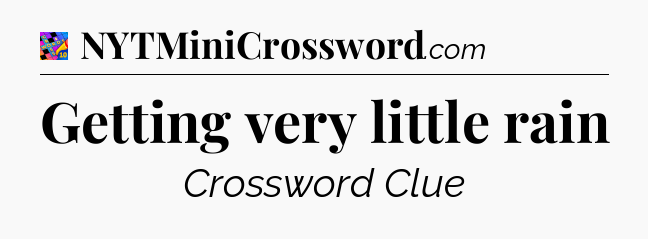 Getting very little rain Crossword Clue