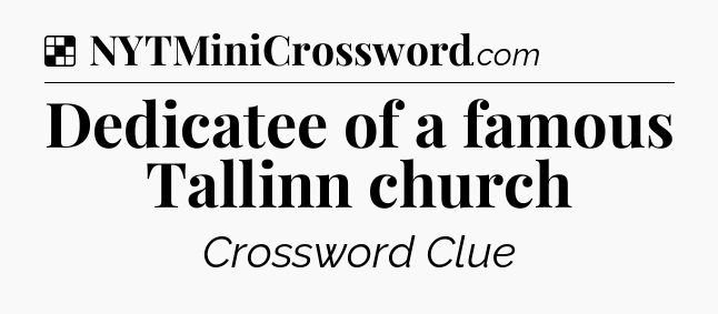 Solution: Dedicatee of a famous Tallinn church - NYT Crossword
