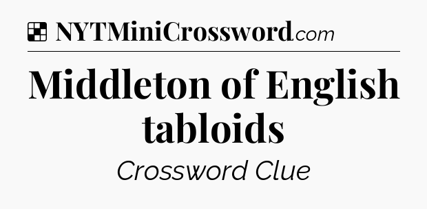 Solution: Middleton of English tabloids - NYT Crossword
