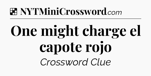 Solution: One might charge el capote rojo - NYT Crossword
