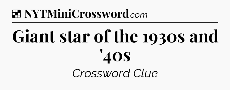 Solution: Giant star of the 1930s and '40s - NYT Crossword