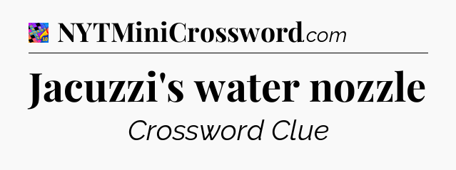 Jacuzzi's water nozzle Crossword Clue
