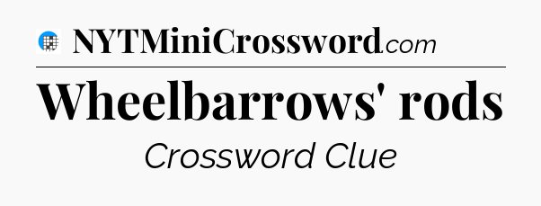 Wheelbarrows' rods Crossword Clue