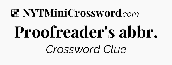 Solution: Proofreader's abbr - NYT Crossword