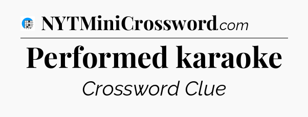 Performed karaoke Crossword Clue