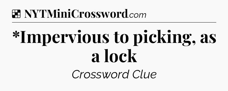 Solution: *Impervious to picking, as a lock - NYT Crossword