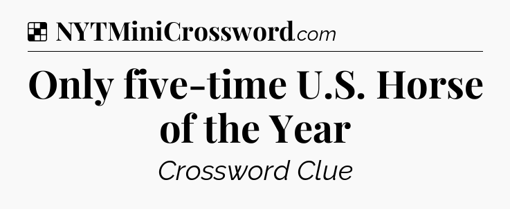 Solution: Only five-time U.S. Horse of the Year - NYT Crossword