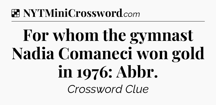 Solution: For whom the gymnast Nadia Comaneci won gold in 1976: Abbr - NYT Crossword