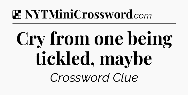 Solution: Cry from one being tickled, maybe - NYT Crossword