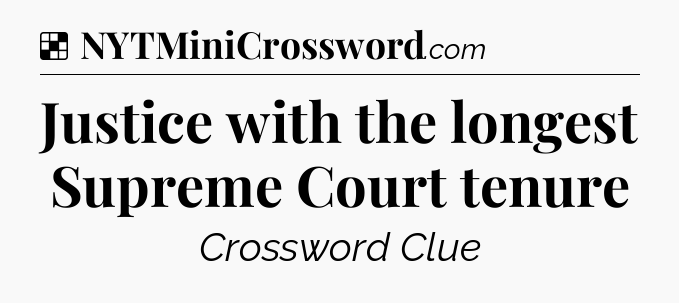 Solution: Justice with the longest Supreme Court tenure - NYT Crossword