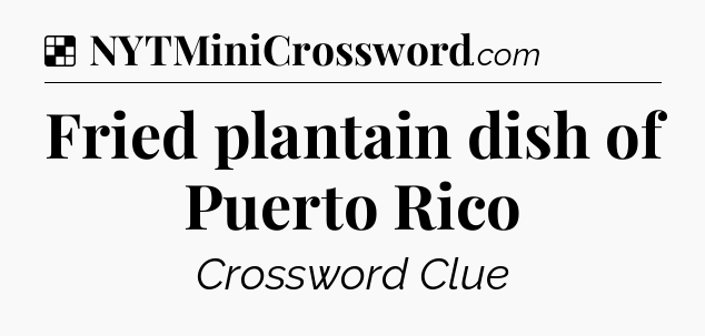Solution: Fried plantain dish of Puerto Rico - NYT Crossword