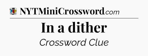 In a dither Crossword Clue