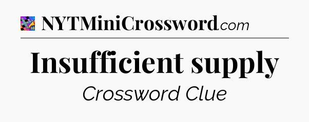 Insufficient supply Crossword Clue