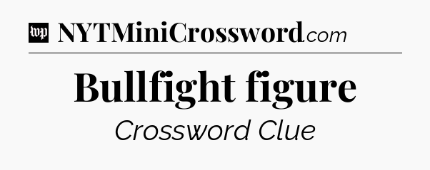 Bullfight figure Crossword Clue