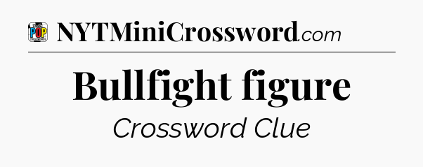 Bullfight figure Crossword Clue