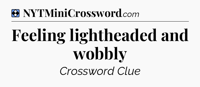 Solution: Feeling lightheaded and wobbly - NYT Mini Crossword