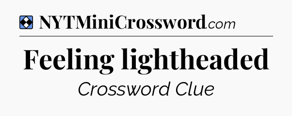 Solution: Feeling lightheaded - NYT Mini Crossword