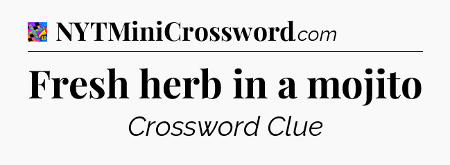Fresh herb in a mojito Crossword Clue