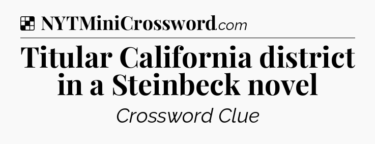 Solution: Titular California district in a Steinbeck novel - NYT Crossword