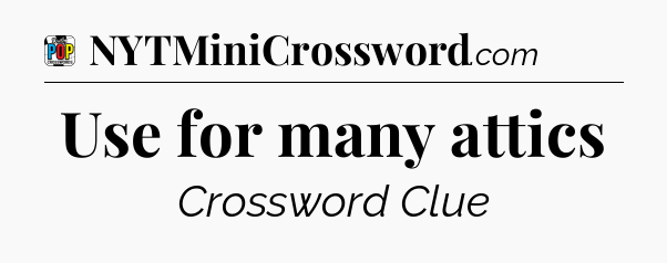 Use for many attics Crossword Clue