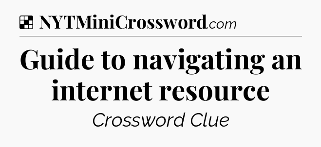 Solution: Guide to navigating an internet resource - NYT Crossword