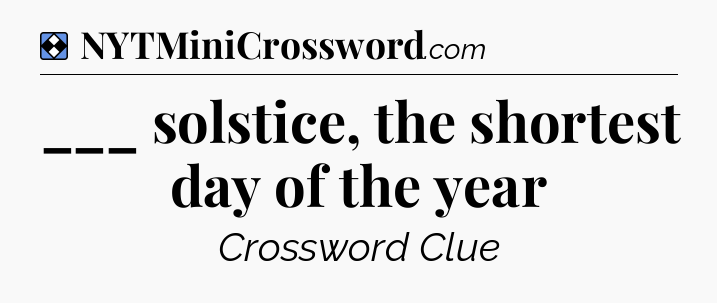 Solution: ___ solstice, the shortest day of the year - NYT Mini Crossword