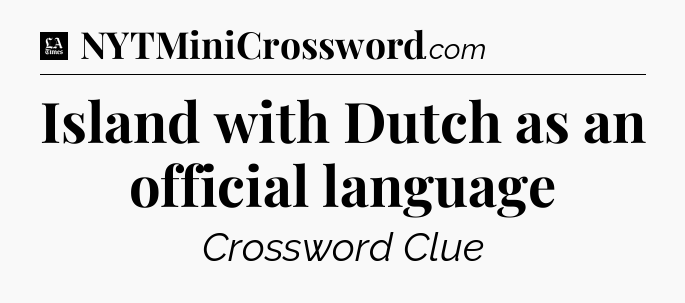 Island with Dutch as an official language - LA Times Crossword