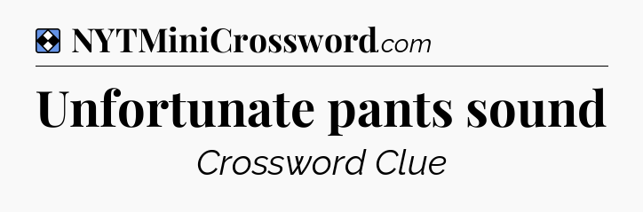 Solution: Unfortunate pants sound - NYT Mini Crossword