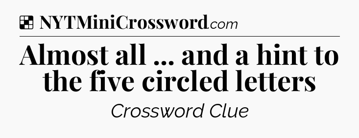 Solution: Almost all ... and a hint to the five circled letters - NYT Crossword