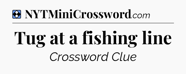Solution: Tug at a fishing line - NYT Mini Crossword