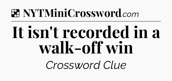 Solution: It isn't recorded in a walk-off win - NYT Crossword