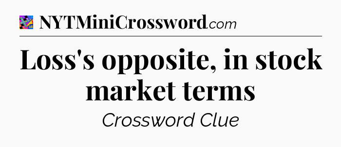 Loss's opposite, in stock market terms Crossword Clue
