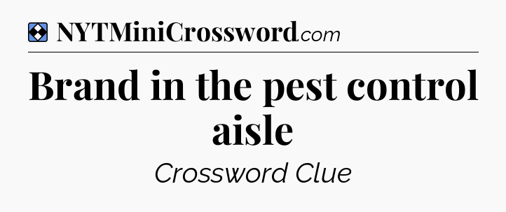 Solution: Brand in the pest control aisle - NYT Mini Crossword