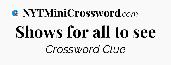 Shows for all to see Crossword Clue