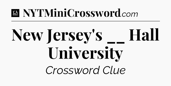 New Jersey's __ Hall University - LA Times Crossword