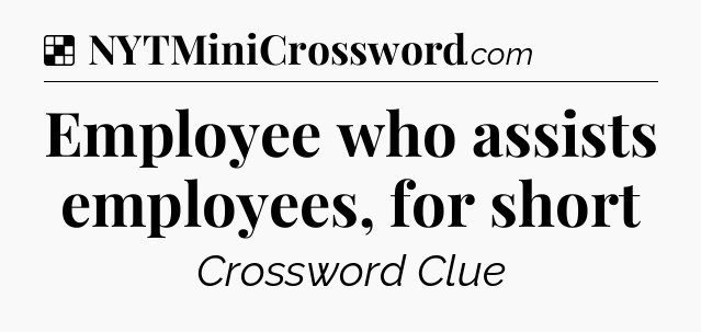 Solution: Employee who assists employees, for short - NYT Crossword